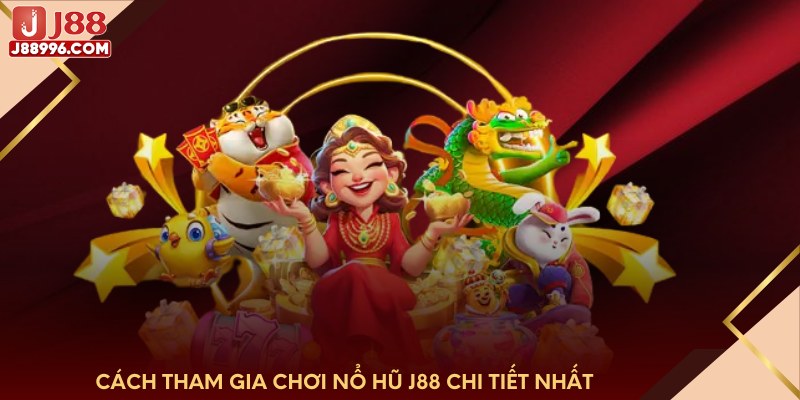 Cách tham gia chơi nổ hũ J88 chi tiết nhất