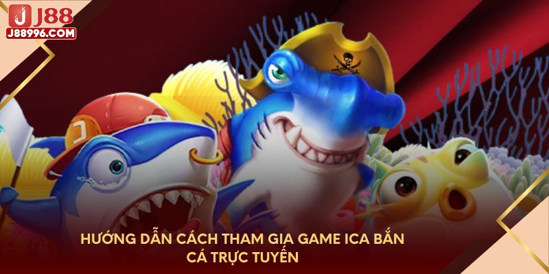 Hướng dẫn cách tham gia game ICA bắn cá trực tuyến