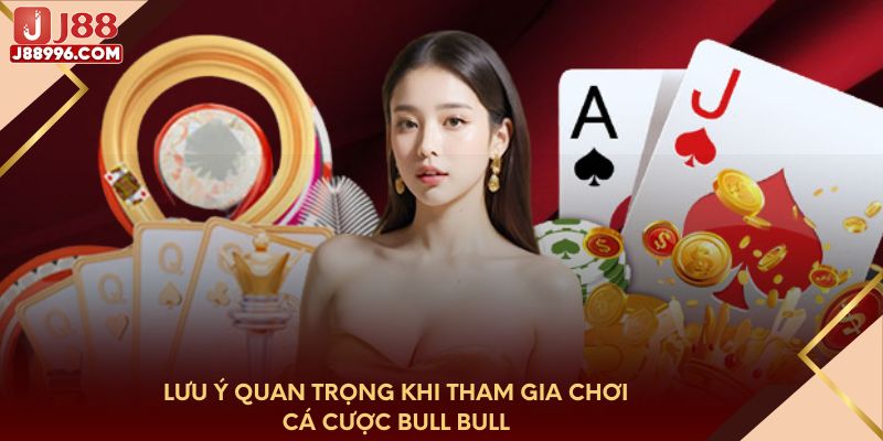 Lưu ý quan trọng khi tham gia chơi cá cược Bull Bull