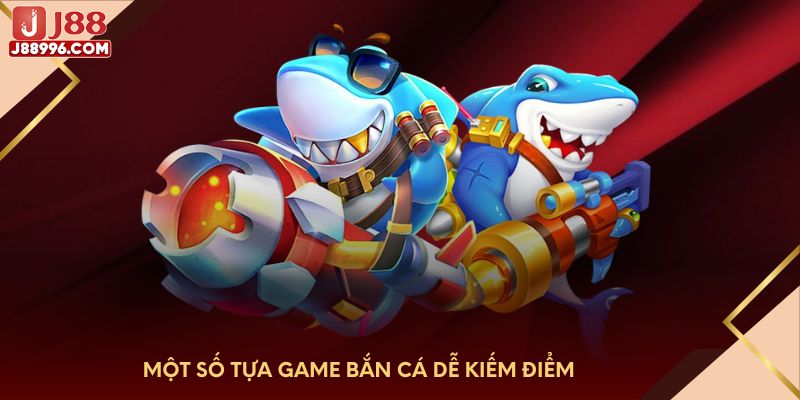 Một số tựa game bắn cá dễ kiếm điểm