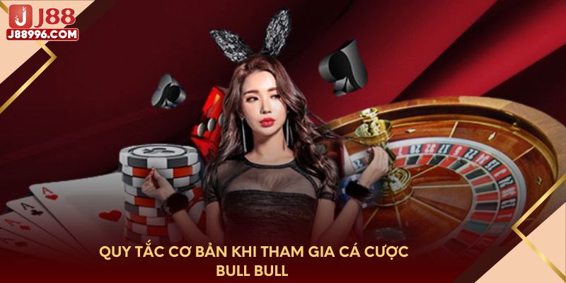 Quy tắc cơ bản khi tham gia cá cược Bull Bull 