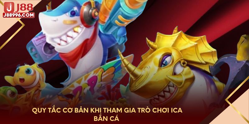 Quy tắc cơ bản khi tham gia trò chơi ICA bắn cá 