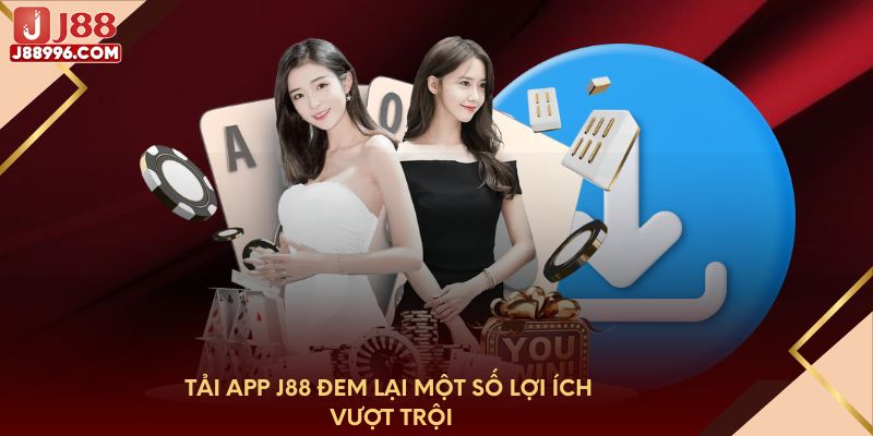 Tải app J88 đem lại một số lợi ích vượt trội