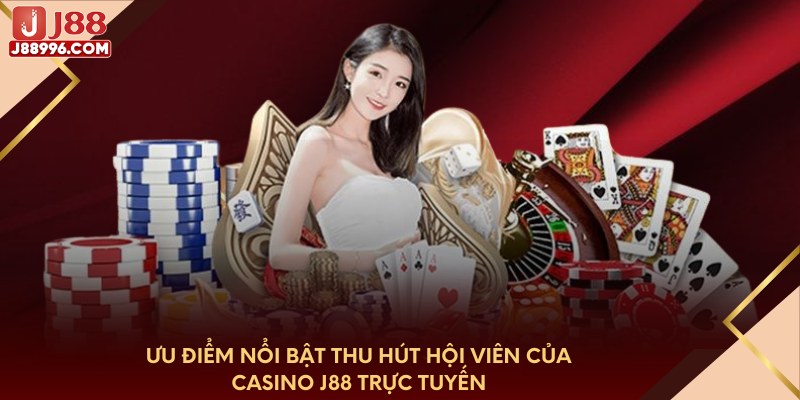 Ưu điểm nổi bật thu hút hội viên của casino J88 trực tuyến
